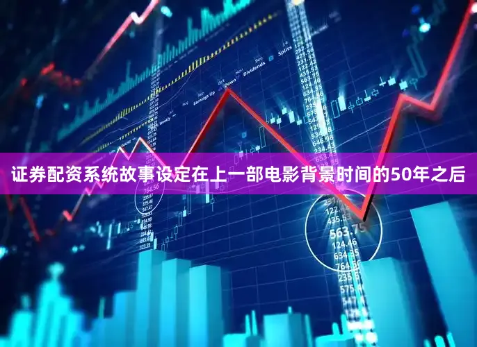 证券配资系统故事设定在上一部电影背景时间的50年之后