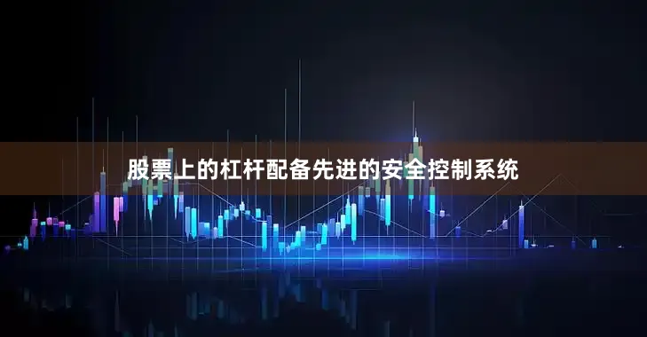 股票上的杠杆配备先进的安全控制系统