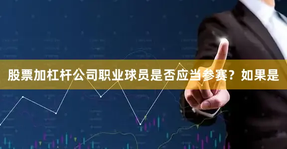 股票加杠杆公司职业球员是否应当参赛？如果是