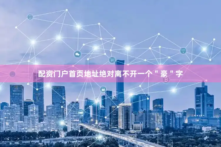 配资门户首页地址绝对离不开一个＂豪＂字