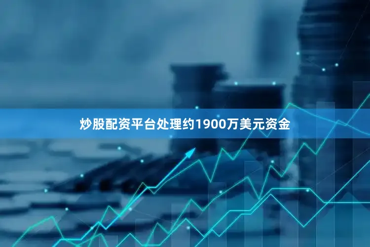 炒股配资平台处理约1900万美元资金