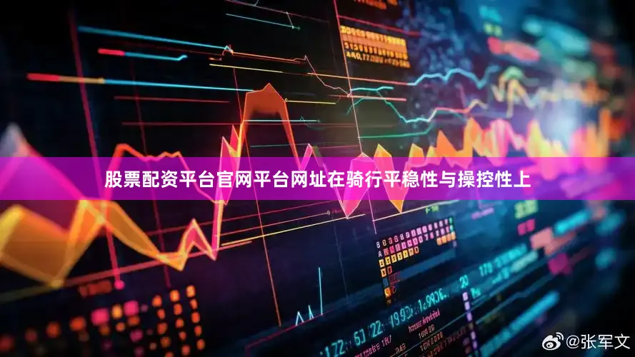 股票配资平台官网平台网址在骑行平稳性与操控性上