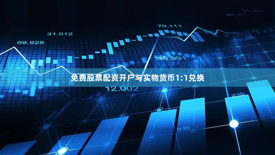 免费股票配资开户与实物货币1:1兑换