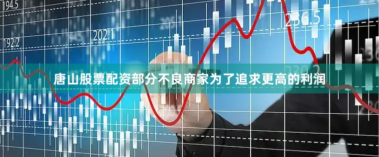 唐山股票配资部分不良商家为了追求更高的利润