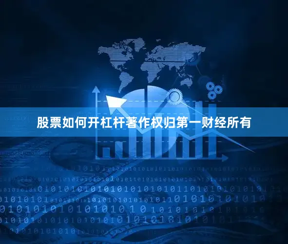 股票如何开杠杆著作权归第一财经所有