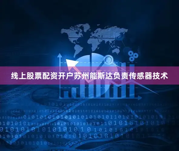 线上股票配资开户苏州能斯达负责传感器技术